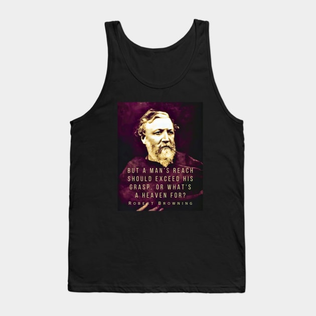 Robert Browning portrait and quote: ...but a man's reach should exceed his grasp, Or what's a heaven for? Tank Top by artbleed